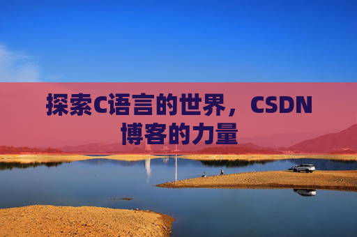 探索C语言的世界，CSDN博客的力量
